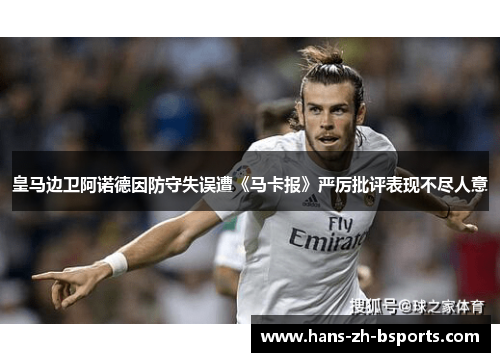 皇马边卫阿诺德因防守失误遭《马卡报》严厉批评表现不尽人意